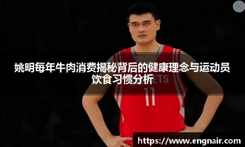 姚明每年牛肉消费揭秘背后的健康理念与运动员饮食习惯分析