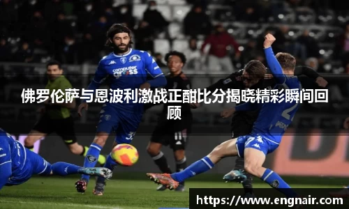 佛罗伦萨与恩波利激战正酣比分揭晓精彩瞬间回顾